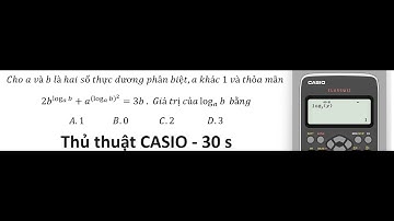 Thủ thuật CASIO: Cho a và b là hai số thực dương phân biệt,a khác 1 và thỏa mãn 2b^log_a⁡b +a^((log