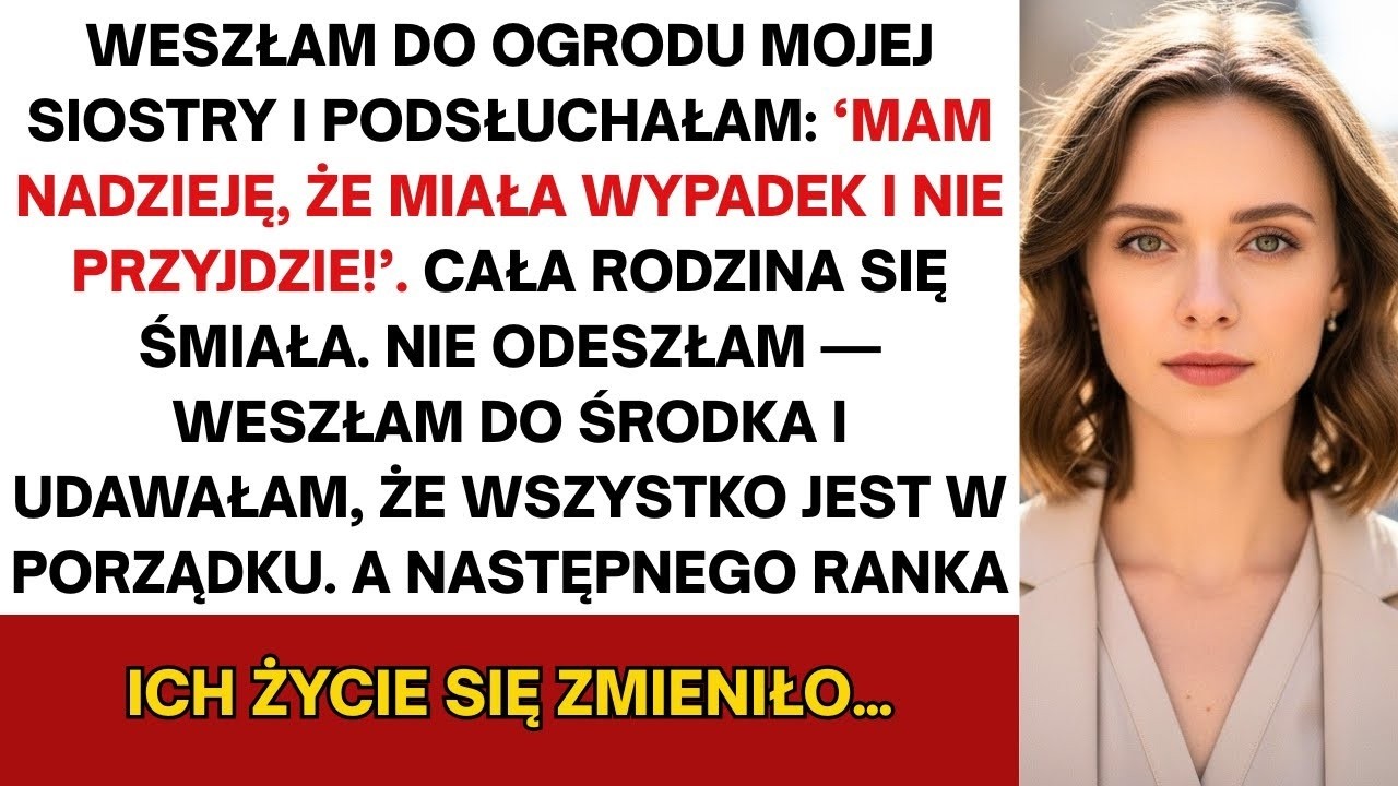 Weszłam do ogrodu siostry i usłyszałam  „Mam nadzieję, że miała wypadek!” Rodzina się śmiała    Ha!!