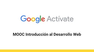 MOOC Introducción al Desarrollo Web, parte 1 - 2.1 Módulo 2. Presentación - Google Actívate