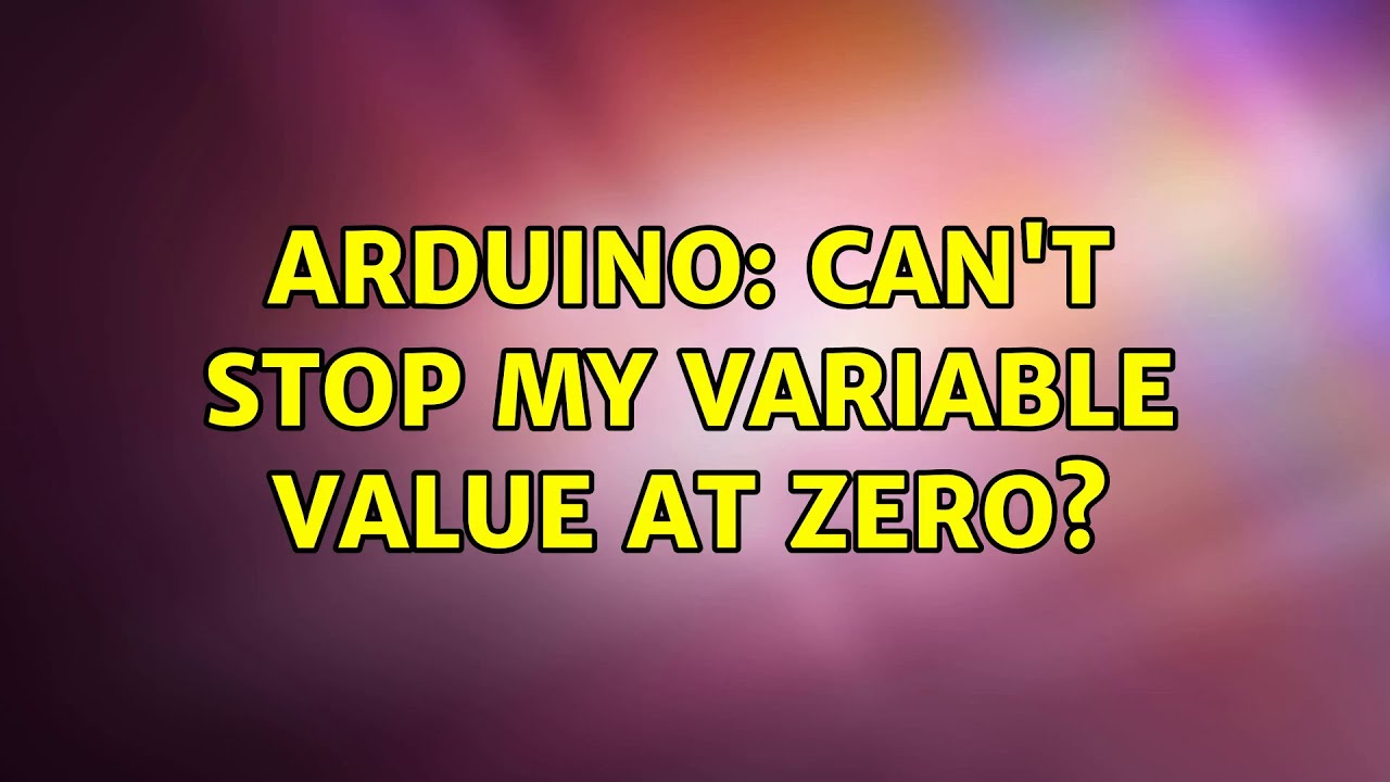 Arduino: Can't stop my variable value at zero? (3 Solutions!!) - YouTube