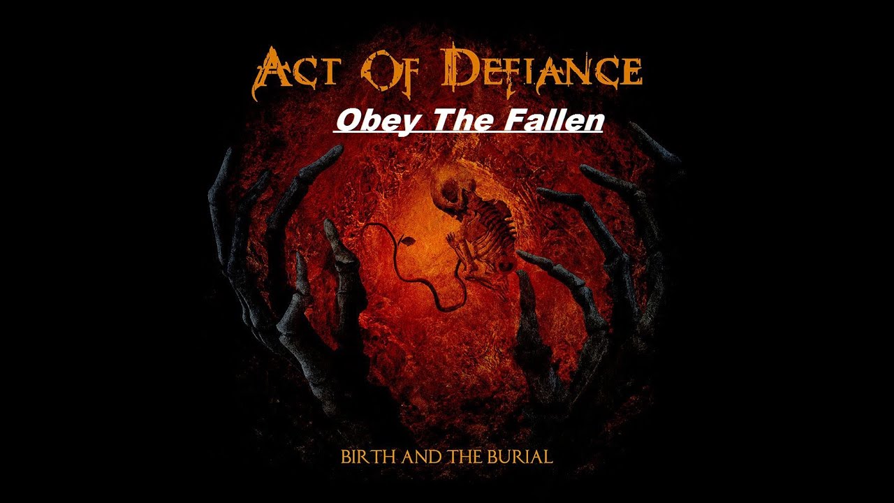 Act Of Defiance Birth And The Burial Obey The Fallen YouTube