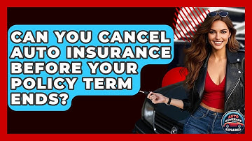 Can You Cancel Auto Insurance Before Your Policy Term Ends? - Auto Coverage Explained