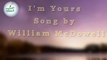 Worship✓ William McDowell• I'm Yours Lyrics @SoitaGerald