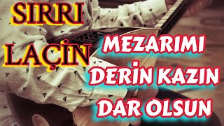 SIRRI LAÇİN ~ MEZARIMI DERİN KAZIN DAR OLSUN