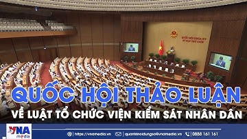 Quốc hội thảo luận về Luật Tổ chức Viện kiểm sát nhân dân - VNA