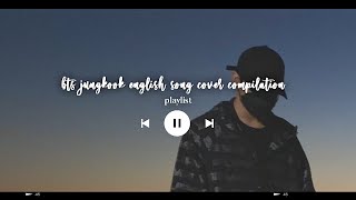 bts jungkook english song cover compilation (playlist)