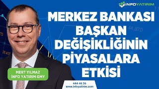 Merkez Bankası Başkanı Değişikliğinin Piyasalara Etkisi Mert Yılmaz Yorumluyor İnfo Yatırım