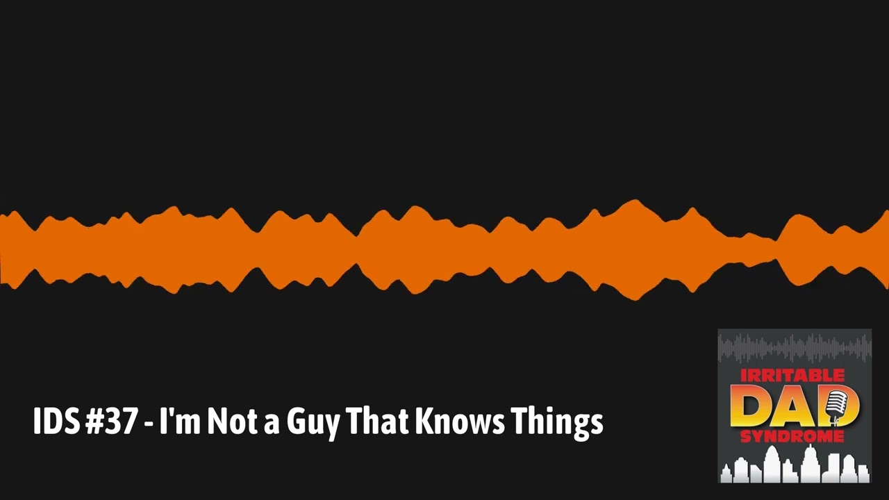IDS #37 - I'm Not a Guy That Knows Things | Irritable Dad Syndrome