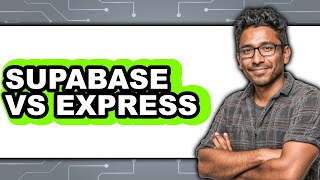 Supabase vs Express - Which Is Better