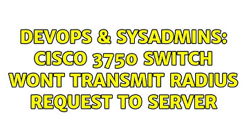 DevOps & SysAdmins: Cisco 3750 switch wont transmit radius request to server