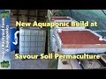 New Aquaponic system build at Savour Soil Permaculture.