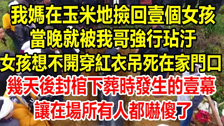 我媽在玉米地撿回壹個女孩，當晚就被我哥強行玷汙。女孩想不開穿著紅衣diao死在家門口。幾天後封棺下葬時發生的壹幕，讓在場所有人都嚇傻了#情感故事 #靈異故事 #靈異 #生活經驗 #生活哲學 - 天天要聞