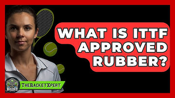 What Is ITTF Approved Rubber? - The Racket Xpert