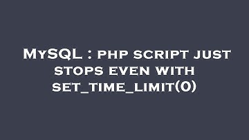 MySQL : php script just stops even with set_time_limit(0)