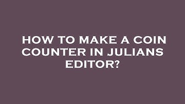 How to make a coin counter in julians editor?