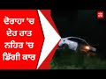 Car Accident : ਦੋਰਾਹਾ &#39;ਚ ਦੇਰ ਰਾਤ ਨਹਿਰ &#39;ਚ ਡਿੱਗੀ ਕਾਰ