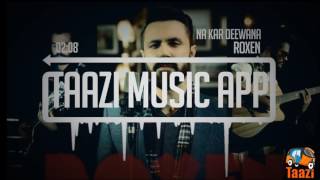 Na Kar Deewana | Roxen | Taazi Music App chords