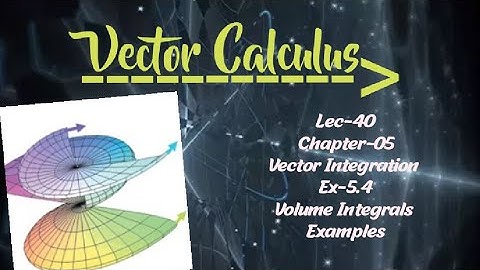 Lec-40|Volume Integral|Examples|Ex-5.4|Chapter-05|Vector Integration|Vector Calculus||