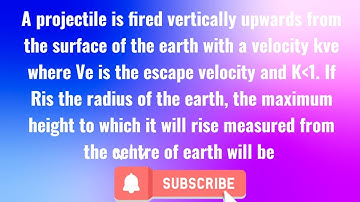 A projectile is fired vertically upwards from the surface of the earth with a velocity kve where Ve