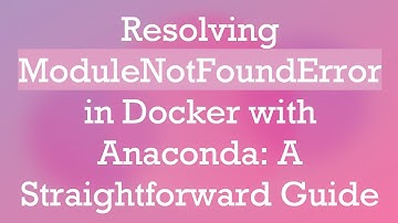 Resolving ModuleNotFoundError in Docker with Anaconda: A Straightforward Guide