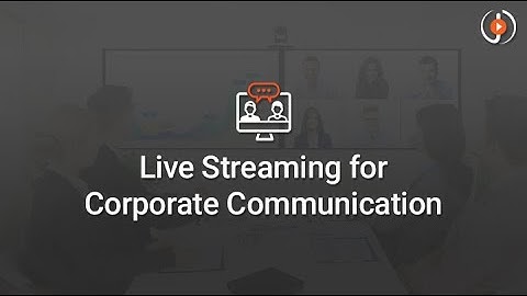 Live Streaming for Corporate Communication