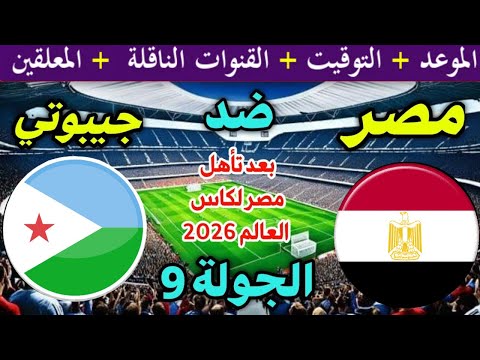 موعد مباراة مصر وجيبوتي القادمة في الجولة 9 من تصفيات كأس العالم 2026 والقنوات الناقلة