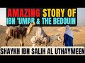 AMAZING STORY of Ibn 'Umar and the BEDOUIN|Shaykh ibn Salih al-Uthaymeen