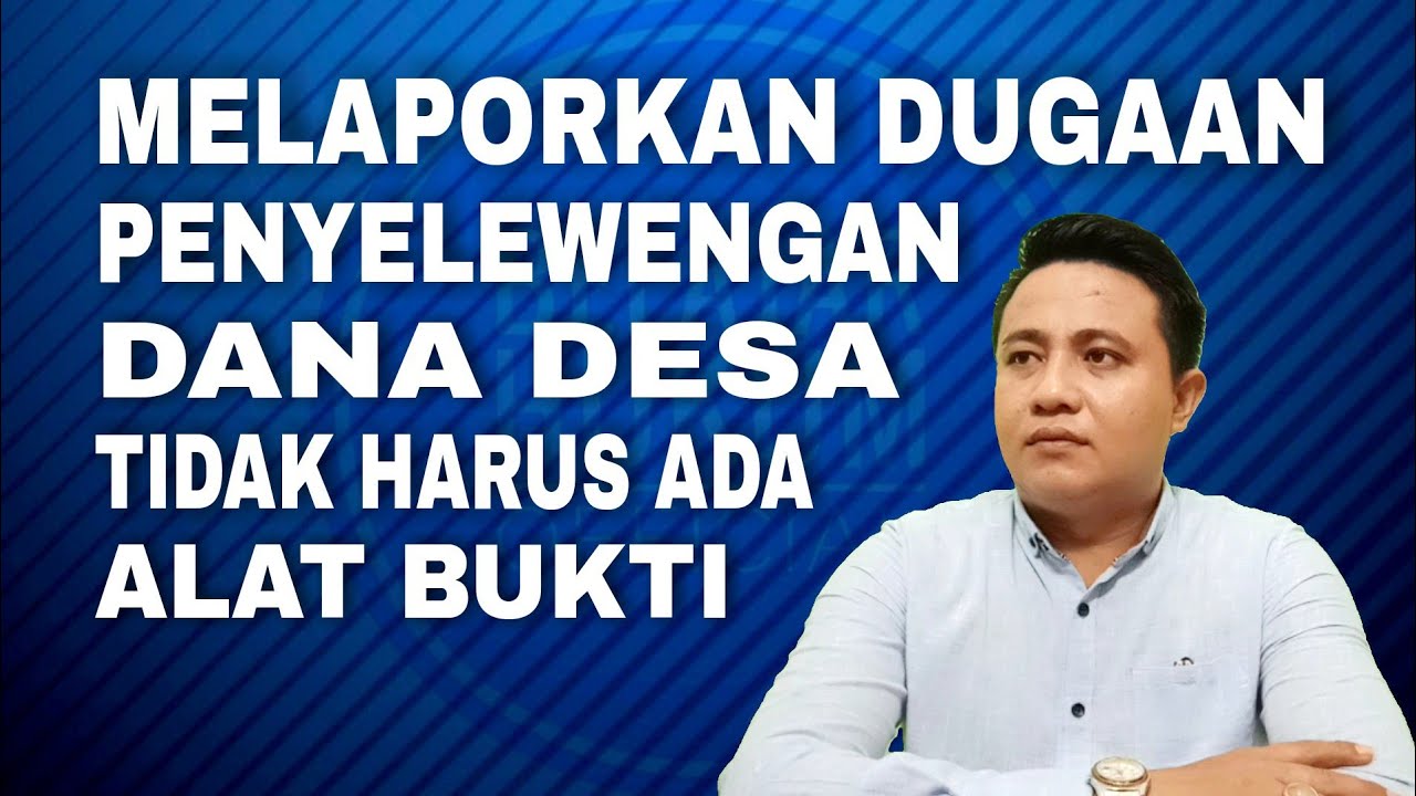 MELAPORKAN DUGAAN PENYELEWENGAN DANA DESA TIDAK HARUS ADA ALAT BUKTI