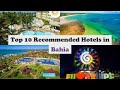 Top 10 Recommended Hotels In Bahia | Top 10 Best 5 Star Hotels In Bahia | Luxury Hotels In Bahia