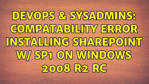 DevOps & SysAdmins: Compatability error Installing Sharepoint w/ SP1 on Windows 2008 R2 RC