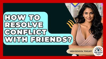 How To Resolve Conflict With Friends? - High School Toolkit