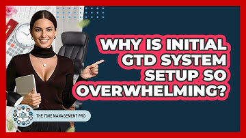 Why Is Initial GTD System Setup So Overwhelming? - The Time Management Pro