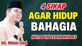 4 SIKAP AGAR HIDUP LEBIH BAHAGIA | AGAR HATI LEBIH IKHLAS | USTADZ HILMAN FAUZI TERBARU