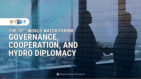 Governance, Cooperation, and Hydro Diplomacy | 10th World Water Forum
