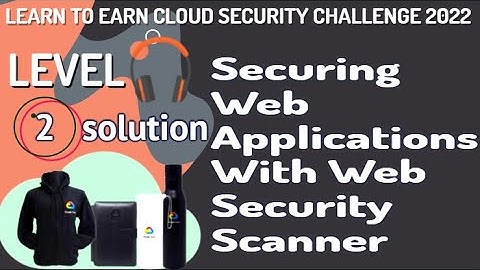 Securing Web Applications with Web Security Scanner Level-2 #LearnToEarn!