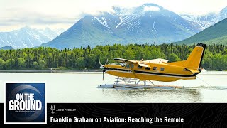 On The Ground Podcast | Franklin Graham on Aviation: Reaching the Remote