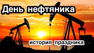День нефтяника - День работников нефтяной, газовой и топливной промышленности. История праздника.