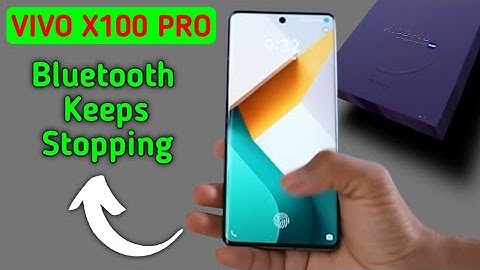 Bluetooth keeps stopping problem Vivo x100 Pro, how to solve keeps stopping problem