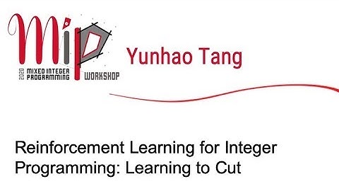 Yunhao Tang - Reinforcement Learning for Integer Programming: Learning to Cut