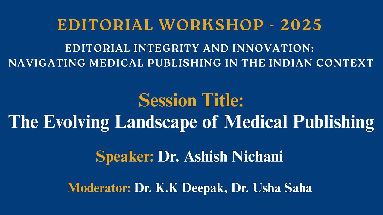 Editorial Workshop 2025 - Speaker Dr. Ashish Nichani: The Evolving Landscape of Medical Publishing