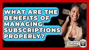 What Are The Benefits Of Managing Subscriptions Properly? - TheEmailToolbox.com
