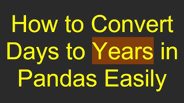 How to Convert Days to Years in Pandas Easily