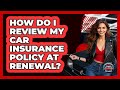 How Do I Review My Car Insurance Policy At Renewal? - Auto Coverage Explained