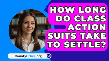 How Long Do Class Action Suits Take to Settle? - CountyOffice.org