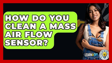 How Do You Clean A Mass Air Flow Sensor? - LearnToDIY360.com