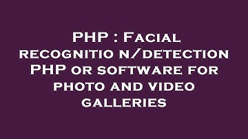 PHP : Facial recognition/detection PHP or software for photo and video galleries