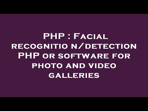 PHP : Facial recognition/detection PHP or software for photo and video galleries