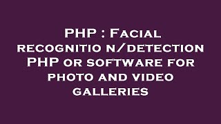 PHP : Facial recognition/detection PHP or software for photo and video galleries