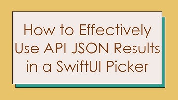 How to Effectively Use API JSON Results in a SwiftUI Picker