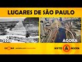 COMO ERAM E COMO ESTÃO OS LUGARES DE SÃO PAULO MAIS FAMOSOS